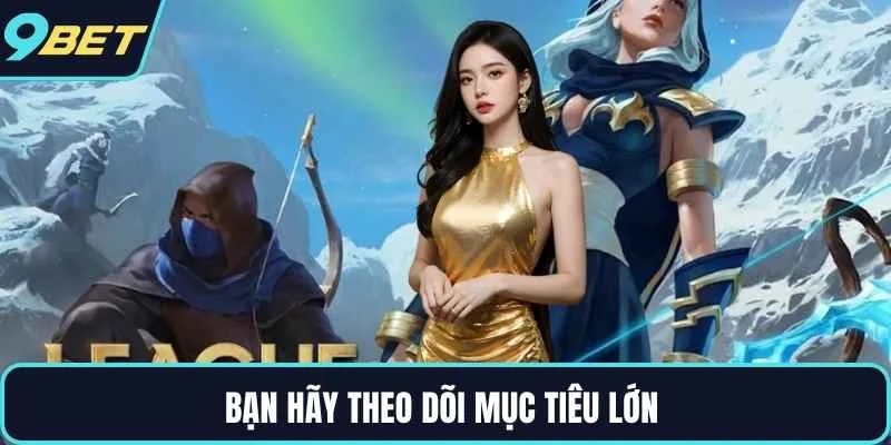 Bạn hãy theo dõi mục tiêu lớn