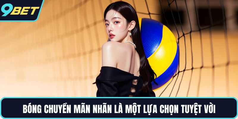 Bóng chuyền mãn nhãn là một lựa chọn tuyệt vời
