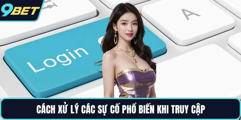 Cách xử lý các sự cố phổ biến khi truy cập