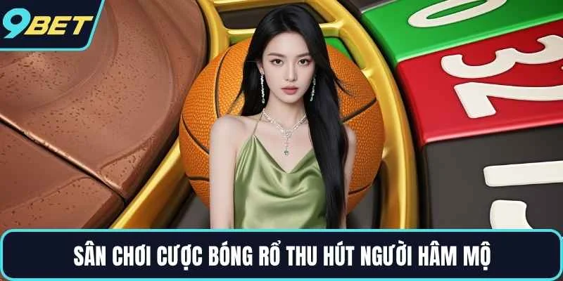 Sân chơi cược bóng rổ thu hút người hâm mộ