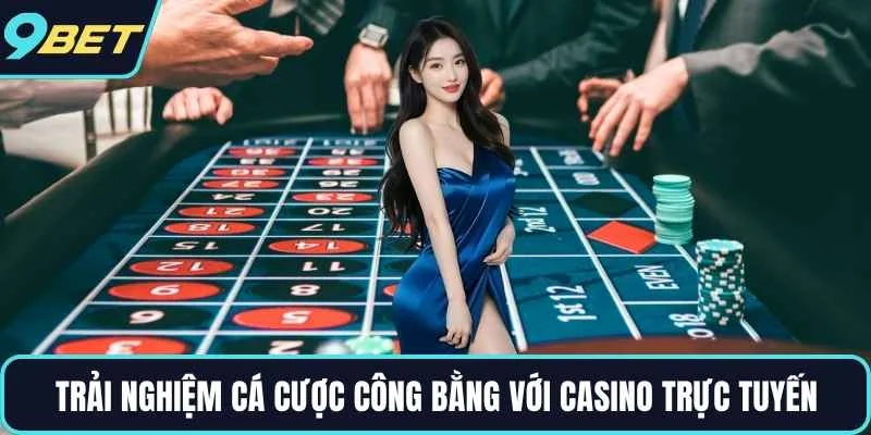 Trải nghiệm cá cược công bằng với casino trực tuyến