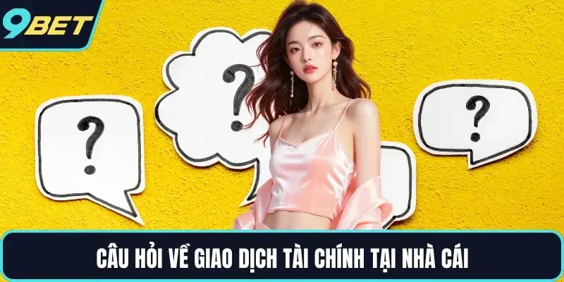 Câu hỏi về giao dịch tài chính tại nhà cái