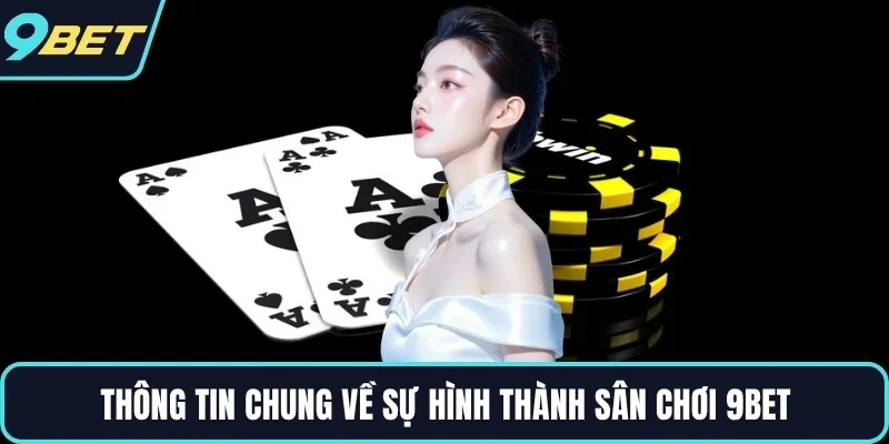 Thông tin chung về sự hình thành sân chơi 9BET